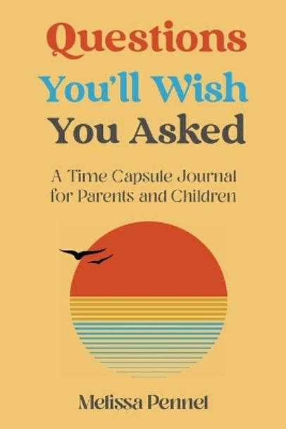 Questions You'll Wish You Asked: A Time Capsule Journal for Parents and Children by Melissa Pennel 9781736009581