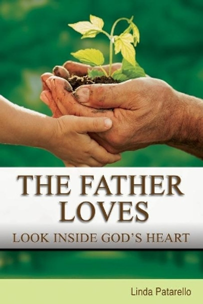 The Father Loves: Look Inside God's Heart by Linda Patarello 9781736032510