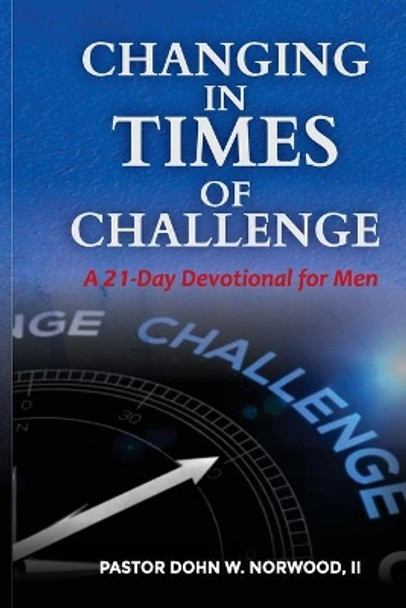 Changing in Times of Challenge: A 21-Day Devotion for Men: A 21-Day Devotion by Dohn W Norwood 9781736445709