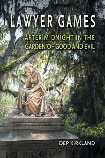 Lawyer Games: After Midnight in the Garden of Good and Evil by Dep Kirkland 9781736566305