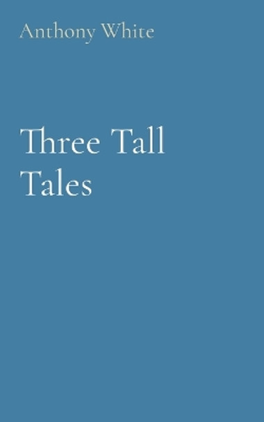 Three Tall Tales by Anthony White 9781739881733