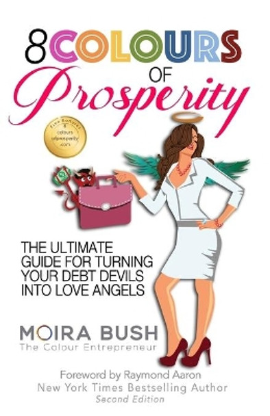 8 Colours of Prosperity: The Ultimate Guide for Turning Your Debt Devils Into Love Angels by Moira Bush 9781772771350