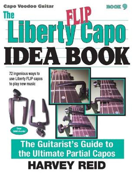 The Liberty Flip Capo Idea Book: The Guitarist's Guide to the Ultimate Partial Capos by Harvey Reid 9781630290252