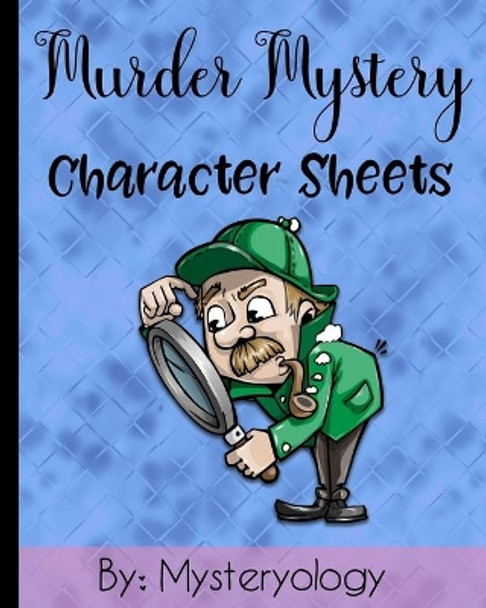 Murder Mystery Character Sheets: Mystery Solving Game Sheets to Solve Mysteries at Murder Mystery Dinner Parties by Mysteryology 9781708955281