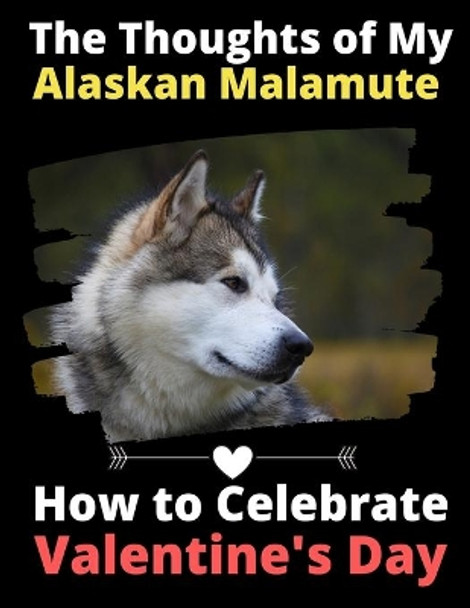 The Thoughts of My Alaskan Malamute: How to Celebrate Valentine's Day by Brightview Activity Books 9781659845167