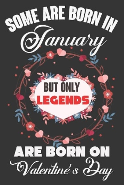 Some Are Born In January But Only Legends Are Born On Valentine's Day: Valentine Gift, Best Gift For Man And Women Who Are Born In January by Ataul Haque 9781660995745