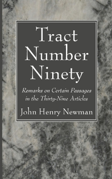 Tract Number Ninety: Remarks on Certain Passages in the Thirty-Nine Articles by John Henry Newman 9781666739404