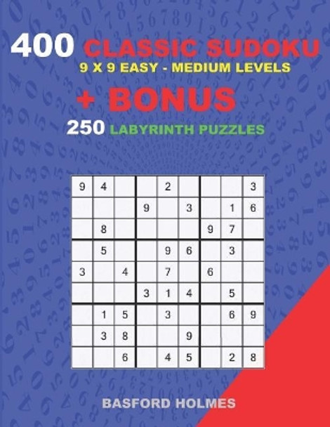 400 classic sudoku 9 x 9 EASY - MEDIUM LEVELS + BONUS 250 Labyrinth puzzles: Sudoku with Easy, Medium levels puzzles and a Labyrinth 21 x 21 very hard levels by Basford Holmes 9781727233322