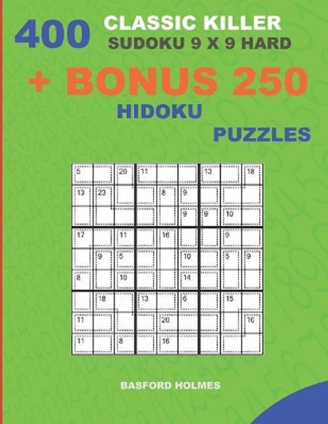 400 classic Killer sudoku 9 x 9 HARD + BONUS 250 Hidoku puzzles: Sudoku with HARD levels puzzles and a Hidoku 9 x 9 very hard levels by Basford Holmes 9781727264289