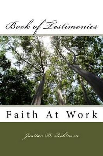 Book of Testimonies: Faith at Work by Mrs Juaitan D Robinson 9781539339182