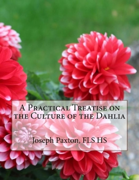 A Practical Treatise on the Culture of the Dahlia by Roger Chambers 9781727468144