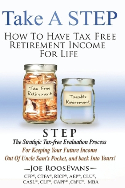 Take a STEP: How to Have Tax Free Retirement Income for Life by C Joseph Roosevans Cfp 9781727721775