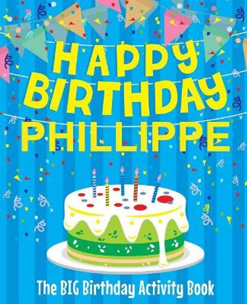 Happy Birthday Phillippe - The Big Birthday Activity Book: Personalized Children's Activity Book by Birthdaydr 9781727833713