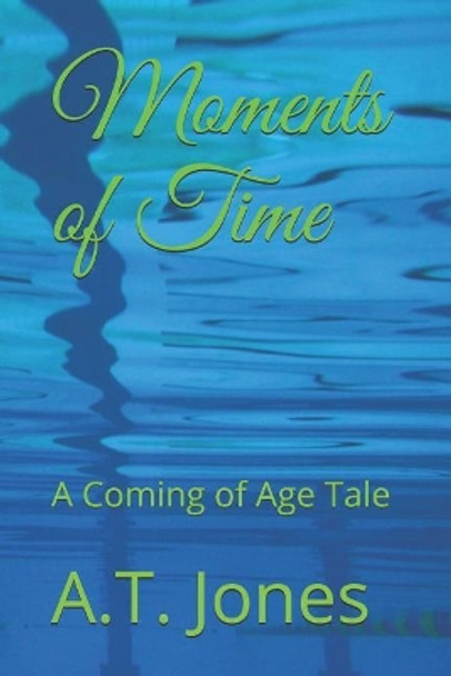 Moments of Time: A Coming of Age Tale by A T Jones 9781728727622
