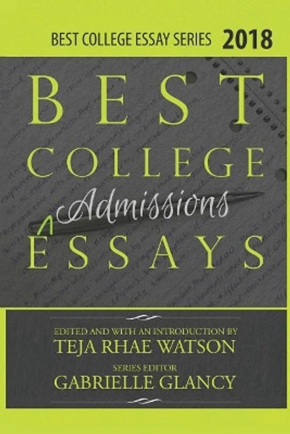 Best College Essays 2018: America's Best College Admissions Essays by Teja Watson 9781729182611