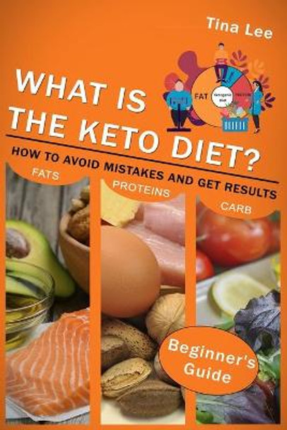 What is the Keto Diet?: How to Avoid Mistakes and Get Results (Beginner's Guide) by Tina Lee 9781671853669