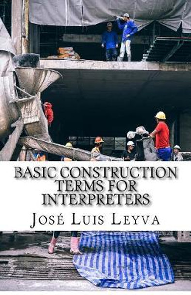 Basic Construction Terms for Interpreters: English-Spanish Construction Glossary by Jose Luis Leyva 9781729731345