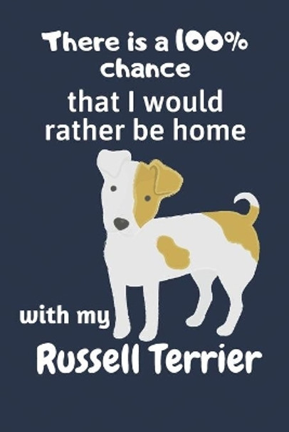 There is a 100% chance that I would rather be home with my Russell Terrier: For Russell Terrier Dog Fans by Wowpooch Blog 9781673177114