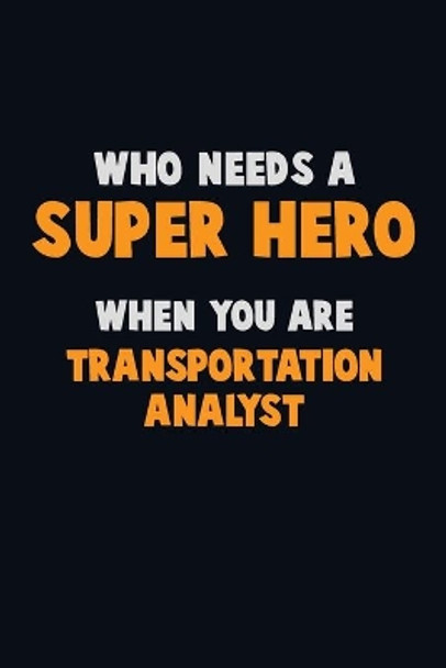 Who Need A SUPER HERO, When You Are Transportation Analyst: 6X9 Career Pride 120 pages Writing Notebooks by Emma Loren 9781675188507