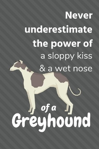 Never underestimate the power of a sloppy kiss & a wet nose of a Greyhound: For Greyhound Dog Fans by Wowpooch Blog 9781675869307