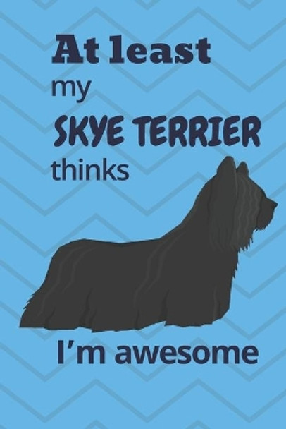 At least My Skye Terrier thinks I'm awesome: For Skye Terrier Dog Fans by Wowpooch Blog 9781676643548