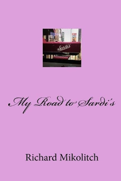 My Road to Sardi's by Richard Mikolitch 9781536995732