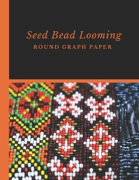 Seed Bead Looming Round Graph Paper: Bonus Materials List Pages for Each Grid Graph Pattern Design by Micka's Creative Crafts 9781688805446