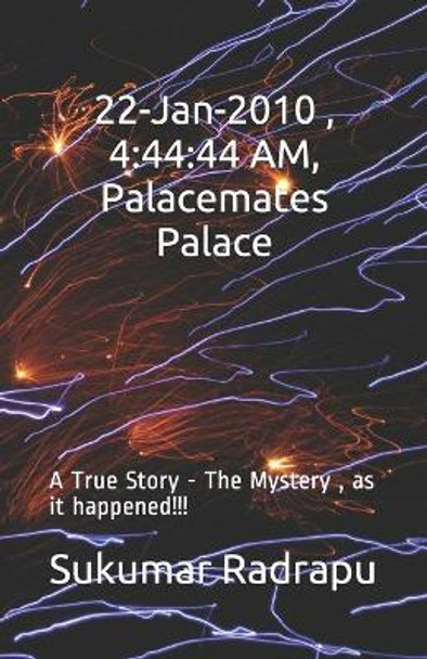 22-Jan-2010, 4: 44:44 AM, Palacemates Palace: A True Story -The Mystery, as it happened!!! by Sukumar Radrapu 9781689331043