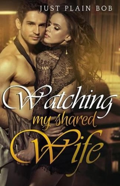 Watching My Shared Wife by Just Plain Bob 9781680300048