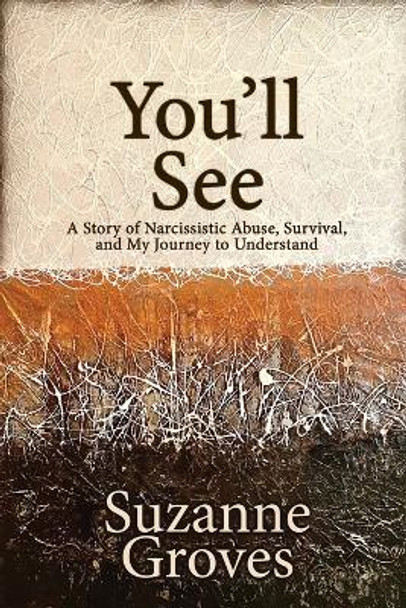 You'll See: A Story of Narcissistic Abuse, Survival, and My Journey to Understand by Suzanne Groves 9781685134037