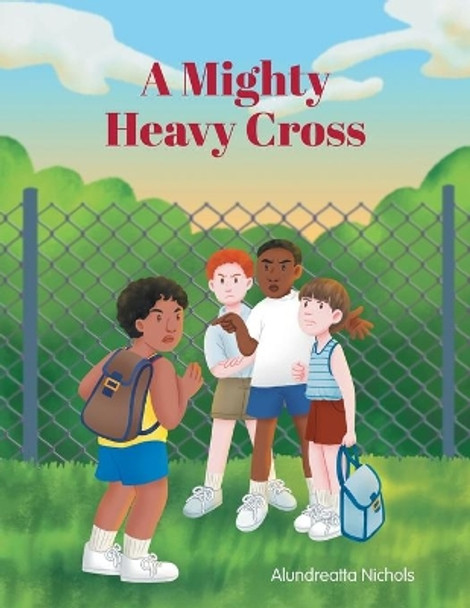 A Mighty Heavy Cross by Alundreatta Nichols 9781685563325