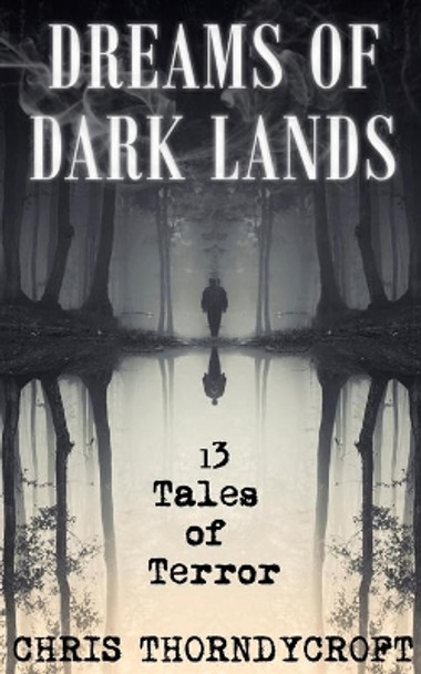 Dreams of Dark Lands: 13 Tales of Terror by Chris Thorndycroft 9781692267261