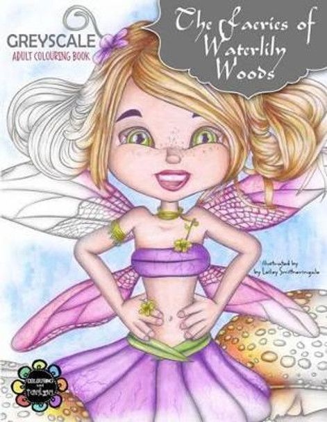 The Faeries of Waterlily Woods: Greyscale Adult Colouring Book by Lesley Smitheringale 9781539547440