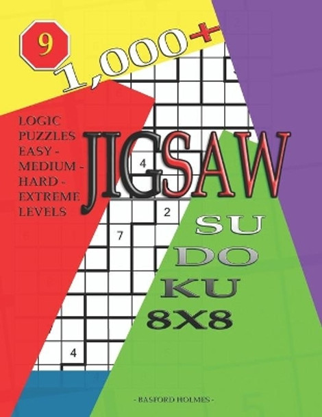 1,000 + sudoku jigsaw 8x8: Logic puzzles easy - medium - hard - extreme levels by Basford Holmes 9781697521863