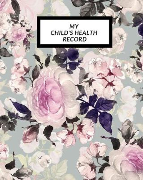 My child's Health Record: Child's Medical History To do Book, Baby 's Health keepsake Register & Information Record Log, Treatment Activities Tracker Book, Illness Behaviours and Healthy Development Reference by The Waymaker Journal 9781698552361