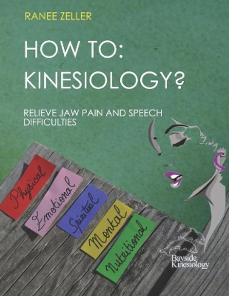How to: Kinesiology? Relieve Jaw Pain And Speech Difficulties: Kinesiology muscle monitoring (bioenergetic wellness) by Ranee Zeller 9781700425546