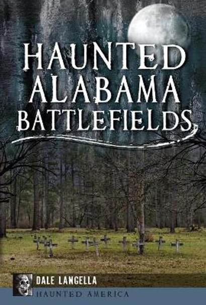 Haunted Alabama Battlefields by Dale Langella 9781609499167