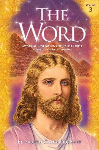 The Word Volume 3: 1973-1976: Mystical Revelations of Jesus Christ Through His Two Witnesses by Elizabeth Clare Prophet 9781609884574