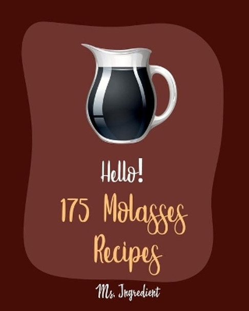 Hello! 175 Molasses Recipes: Best Molasses Cookbook Ever For Beginners [Gingerbread Cookbook, Vegetarian Barbecue Cookbook, Easy Homemade Cookie Cookbook, Peanut Butter Cookie Recipe] [Book 1] by MS Ingredient 9781708695408