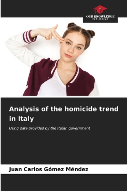 Analysis of the homicide trend in Italy by Juan Carlos Gómez Méndez 9786206636816