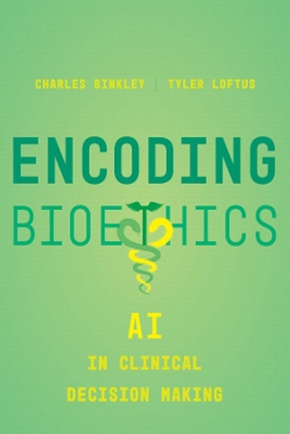 Encoding Bioethics: AI in Clinical Decision-Making by Charles Binkley 9780520397521