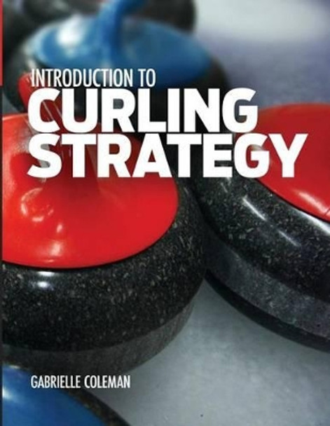 Introduction to Curling Strategy by Gabrielle Coleman 9781941164013