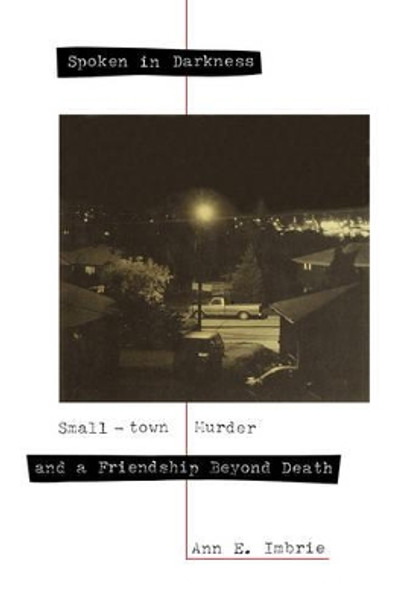 Spoken in Darkness: Small-Town Murder and a Friendship beyond Death by Ann E. Imbrie 9781562828424