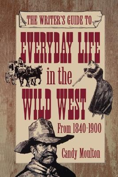 The Writer's Guide to Everyday Life in the Wild West from 1840-1900 by Candy Mouton 9781582972114