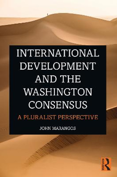 International Development and the Washington Consensus: A Pluralist Perspective by John Marangos