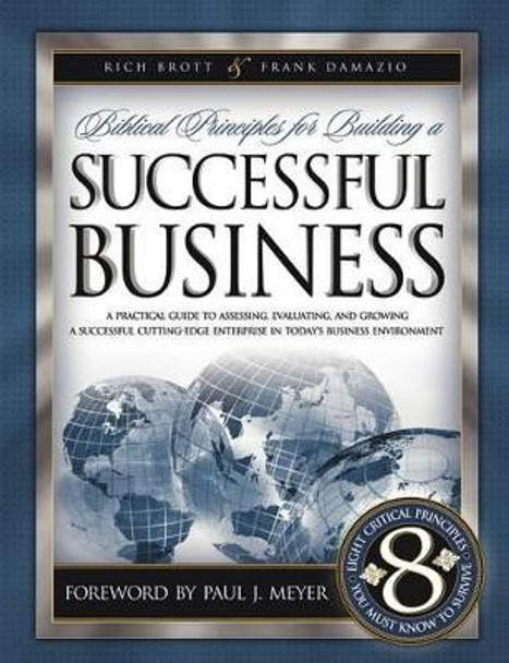 Biblical Principles for Building a Successful Business: A Practical Guide to Assessing, Evaluating, and Growing a Successful Cutting-edge Enterprise by Rich Brott 9781593830274