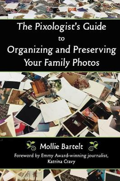 The Pixologist's Guide to Organizing and Preserving Your Family Photos by Mollie Bartelt 9781595986375