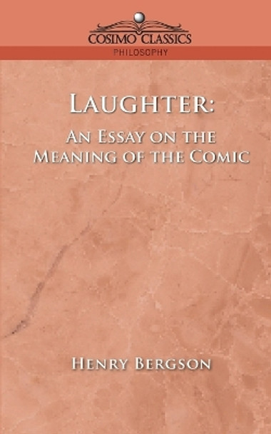 Laughter: An Essay on the Meaning of the Comic by Henri Louis Bergson 9781596050440