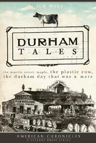 Durham Tales: The Morris Street Maple, the Plastic Cow, the Durham Day That Was & More by Jim Wise 9781596295889