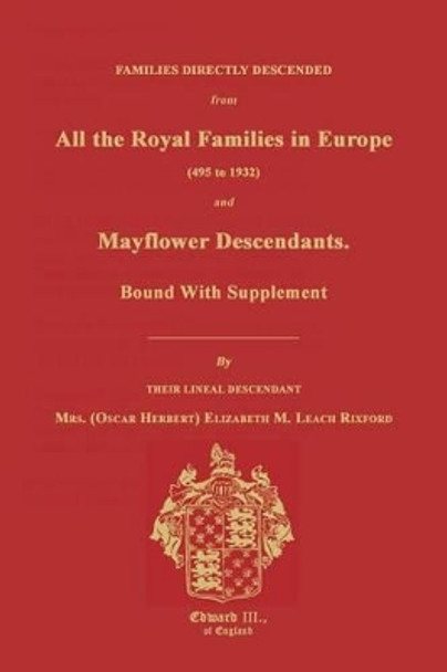 Families Directly Descended from All the Royal Families in Europe (495 to 1932) & Mayflower Descendants. Bound with Supplement by Elizabeth M Rixford 9781596411166